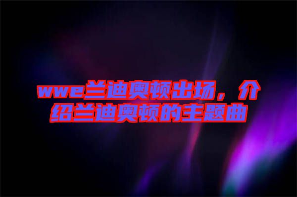 wwe蘭迪奧頓出場(chǎng)，介紹蘭迪奧頓的主題曲