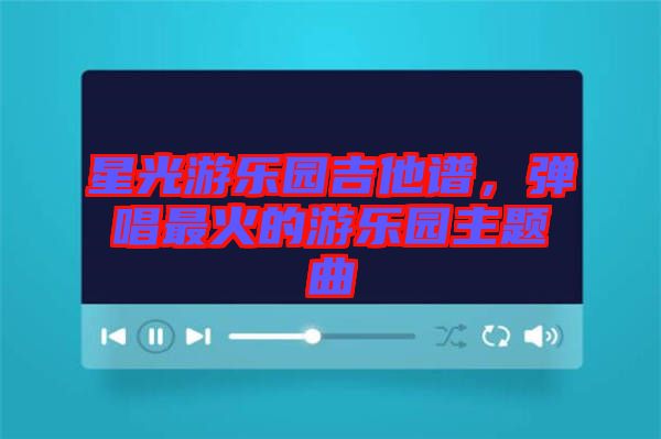 星光游樂園吉他譜，彈唱最火的游樂園主題曲
