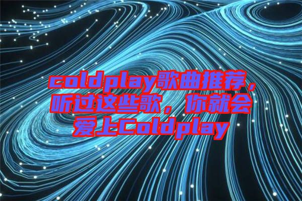 coldplay歌曲推薦，聽(tīng)過(guò)這些歌，你就會(huì)愛(ài)上Coldplay