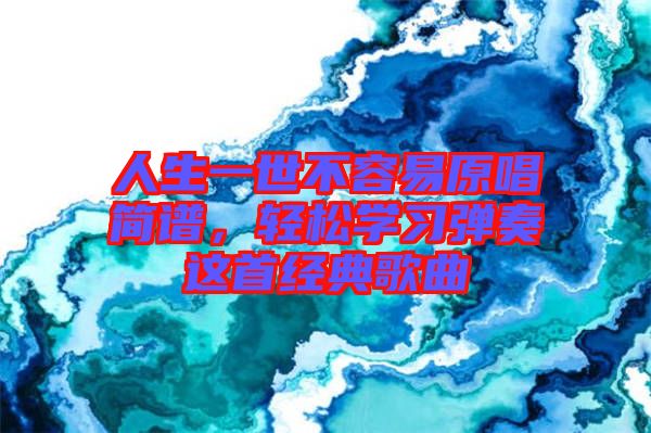 人生一世不容易原唱簡譜，輕松學習彈奏這首經(jīng)典歌曲