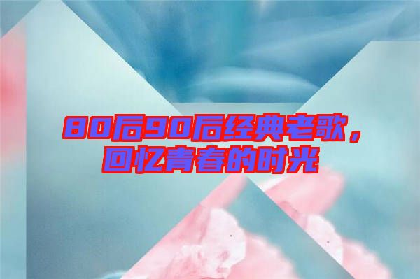 80后90后經(jīng)典老歌，回憶青春的時(shí)光
