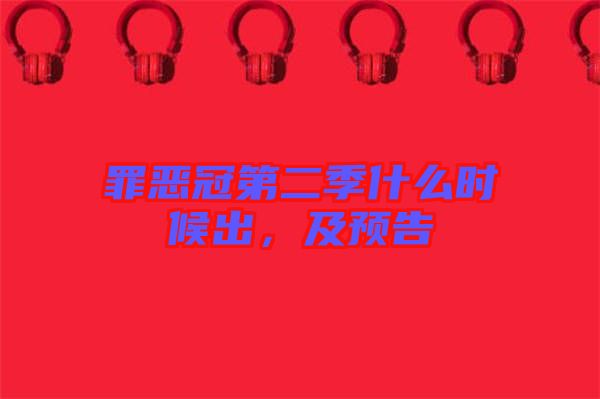 罪惡冠第二季什么時(shí)候出，及預(yù)告
