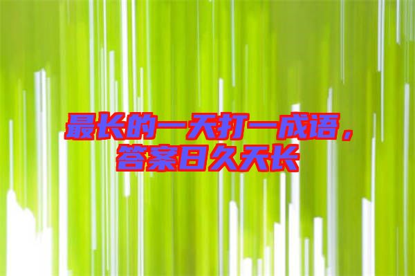 最長的一天打一成語，答案日久天長