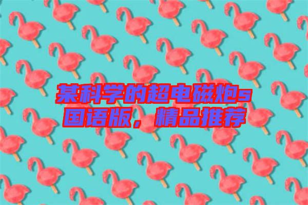 某科學(xué)的超電磁炮s國語版，精品推薦