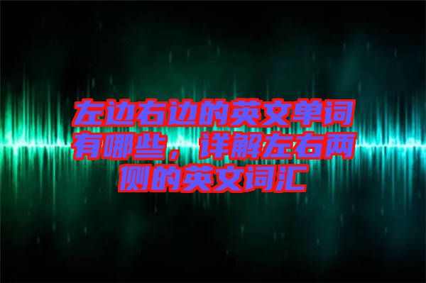 左邊右邊的英文單詞有哪些，詳解左右兩側的英文詞匯