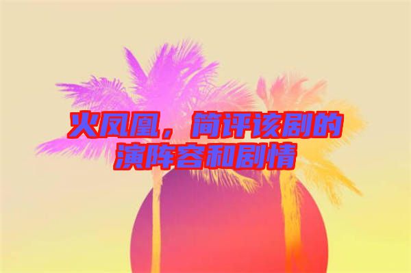 火鳳凰，簡評該劇的演陣容和劇情
