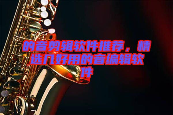 的音剪輯軟件推薦，精選幾好用的音編輯軟件