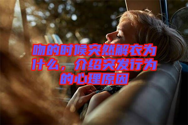 吻的時候突然解衣為什么，介紹突發(fā)行為的心理原因
