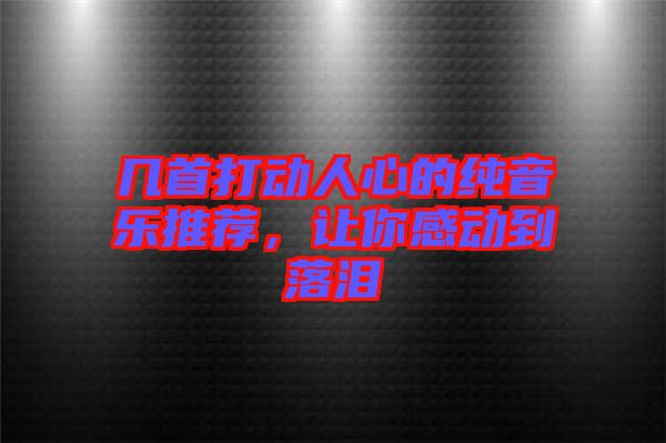 幾首打動(dòng)人心的純音樂(lè)推薦，讓你感動(dòng)到落淚