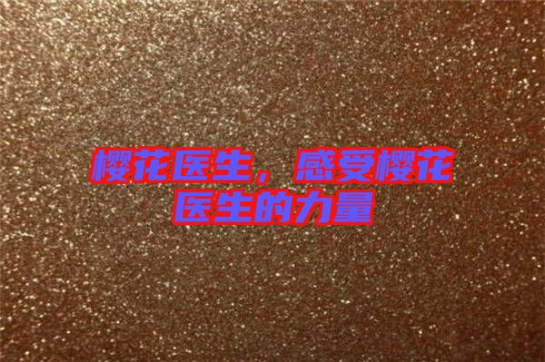 櫻花醫(yī)生，感受櫻花醫(yī)生的力量