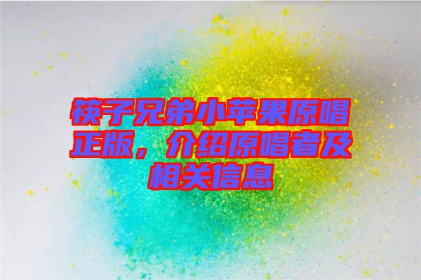 筷子兄弟小蘋(píng)果原唱正版，介紹原唱者及相關(guān)信息