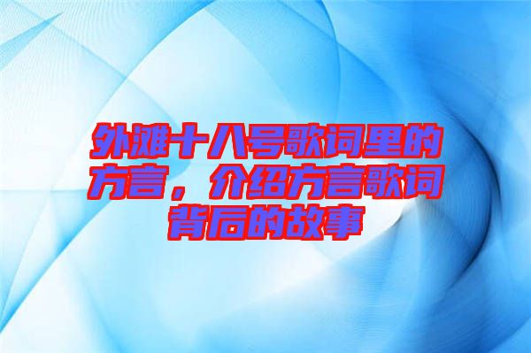 外灘十八號(hào)歌詞里的方言，介紹方言歌詞背后的故事
