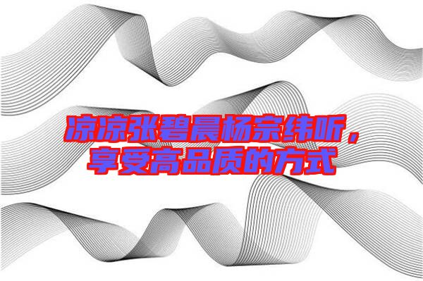 涼涼張碧晨楊宗緯聽(tīng)，享受高品質(zhì)的方式