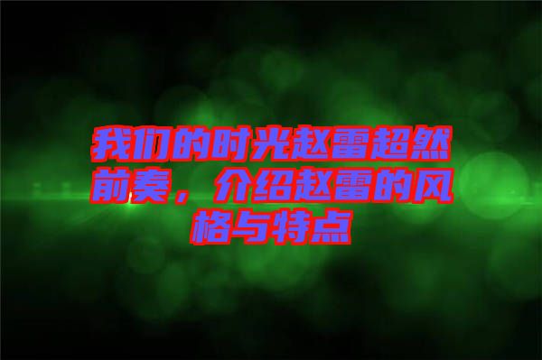 我們的時(shí)光趙雷超然前奏，介紹趙雷的風(fēng)格與特點(diǎn)
