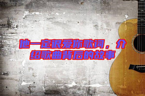 他一定很愛你歌詞，介紹歌曲背后的故事