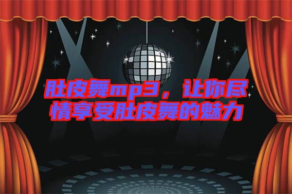 肚皮舞mp3，讓你盡情享受肚皮舞的魅力