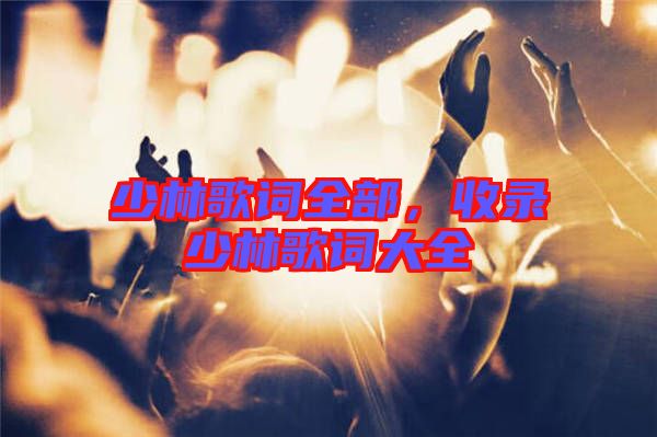 少林歌詞全部，收錄少林歌詞大全