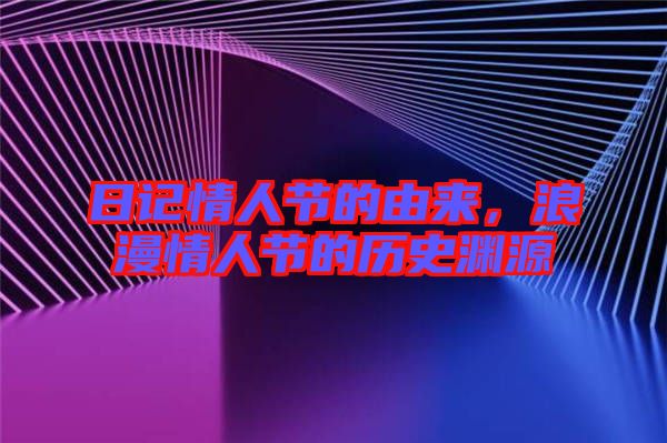 日記情人節(jié)的由來，浪漫情人節(jié)的歷史淵源
