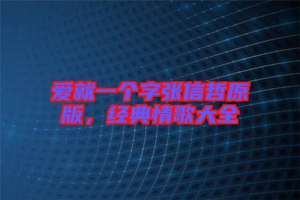 愛就一個字張信哲原版，經(jīng)典情歌大全