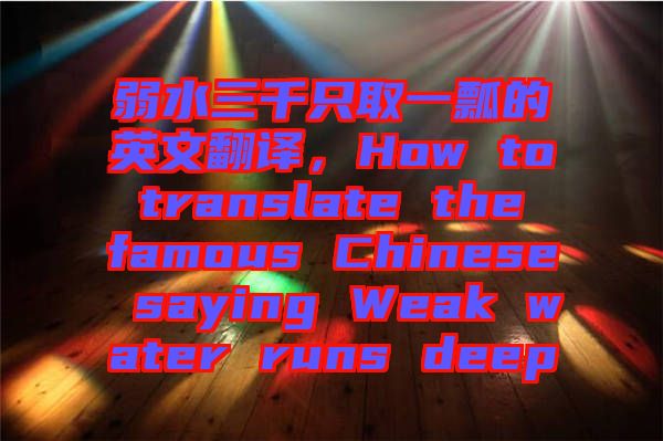 弱水三千只取一瓢的英文翻譯，How to translate the famous Chinese saying Weak water runs deep