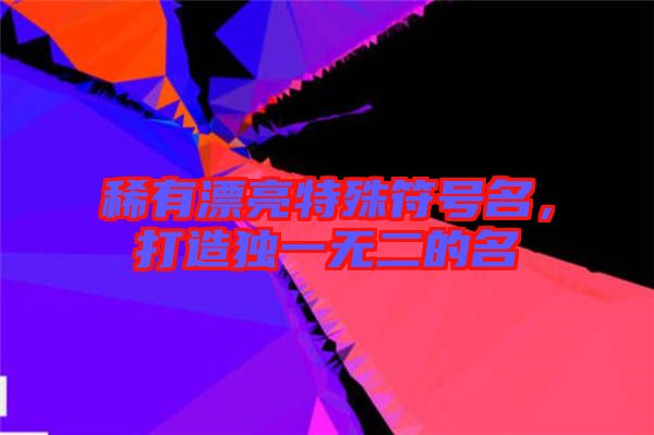 稀有漂亮特殊符號(hào)名，打造獨(dú)一無二的名