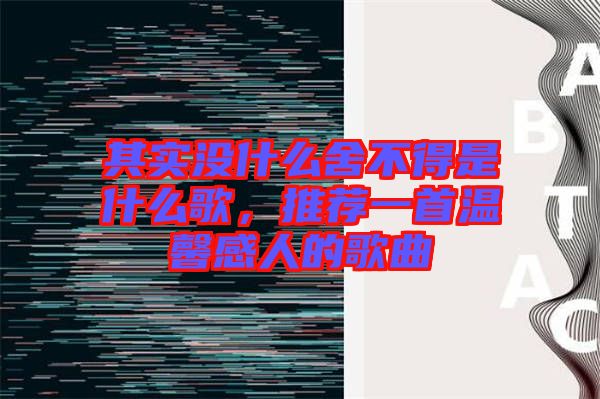 其實(shí)沒什么舍不得是什么歌，推薦一首溫馨感人的歌曲