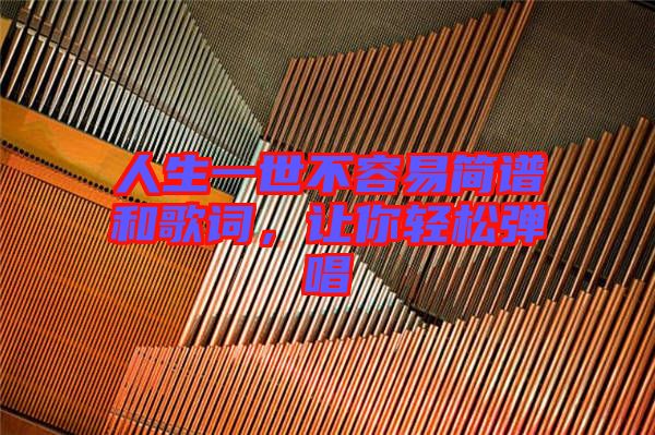 人生一世不容易簡(jiǎn)譜和歌詞，讓你輕松彈唱