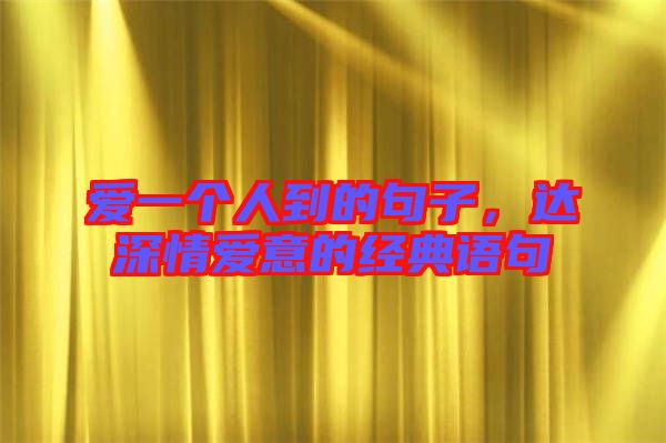 愛一個人到的句子，達深情愛意的經(jīng)典語句