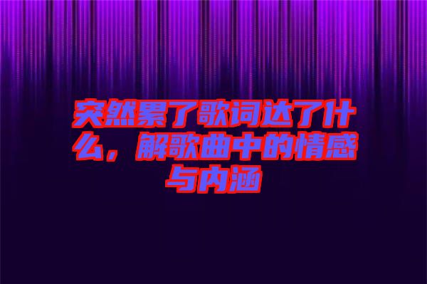 突然累了歌詞達了什么，解歌曲中的情感與內(nèi)涵