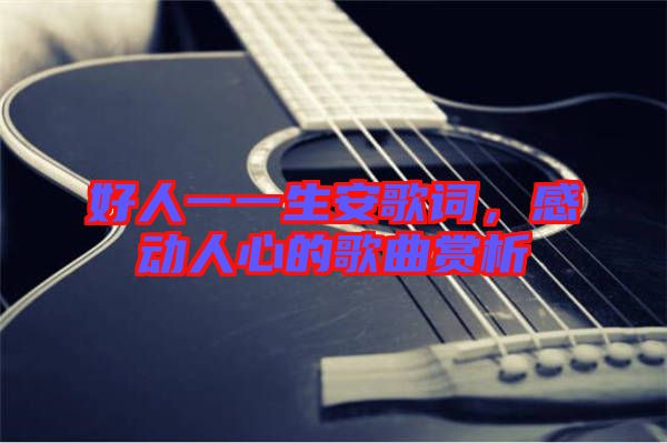 好人一一生安歌詞，感動人心的歌曲賞析
