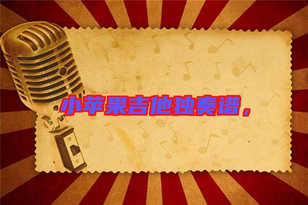 小蘋果吉他獨(dú)奏譜，