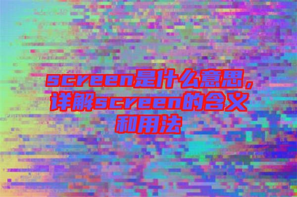 screen是什么意思，詳解screen的含義和用法