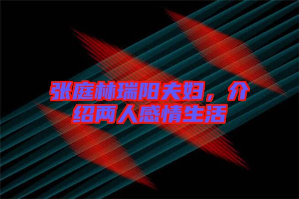 張庭林瑞陽夫婦，介紹兩人感情生活