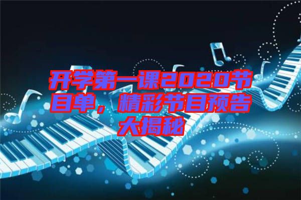 開學第一課2020節(jié)目單，精彩節(jié)目預(yù)告大揭秘