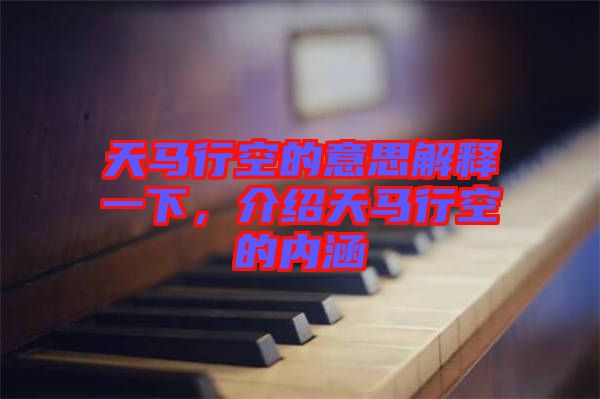 天馬行空的意思解釋一下，介紹天馬行空的內(nèi)涵