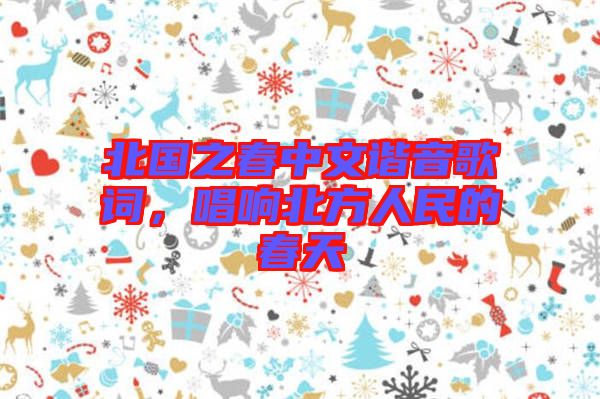 北國(guó)之春中文諧音歌詞，唱響北方人民的春天