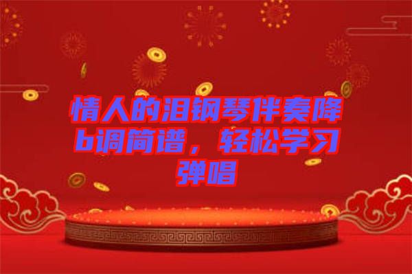 情人的淚鋼琴伴奏降b調簡譜，輕松學習彈唱