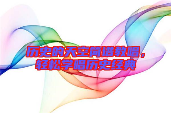 歷史的天空簡譜教唱，輕松學(xué)唱歷史經(jīng)典