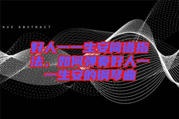 好人一一生安簡譜指法，如何彈奏好人一一生安的鋼琴曲