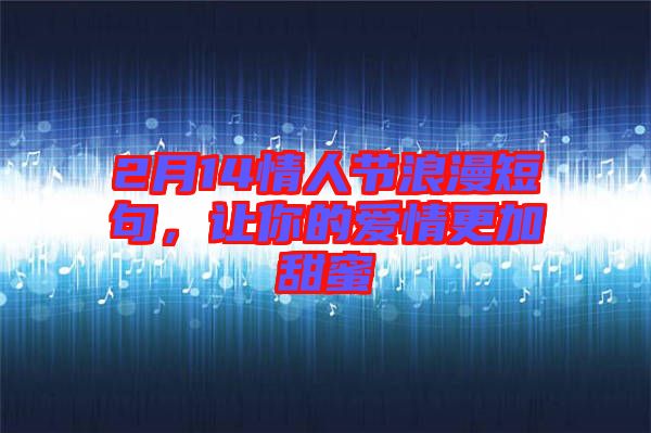 2月14情人節(jié)浪漫短句，讓你的愛情更加甜蜜