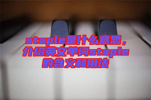 staple是什么意思，介紹英文單詞staple的含義和用法