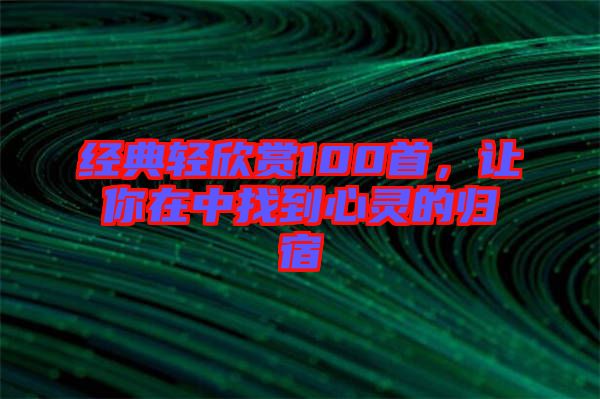 經(jīng)典輕欣賞100首，讓你在中找到心靈的歸宿