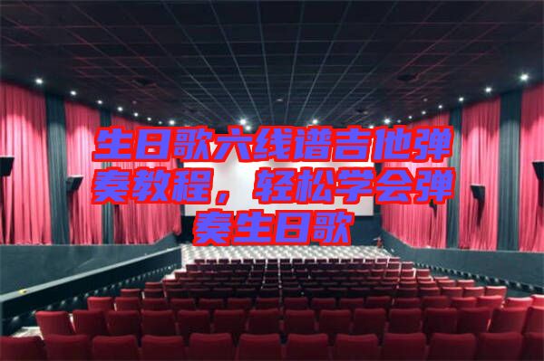 生日歌六線譜吉他彈奏教程，輕松學(xué)會(huì)彈奏生日歌