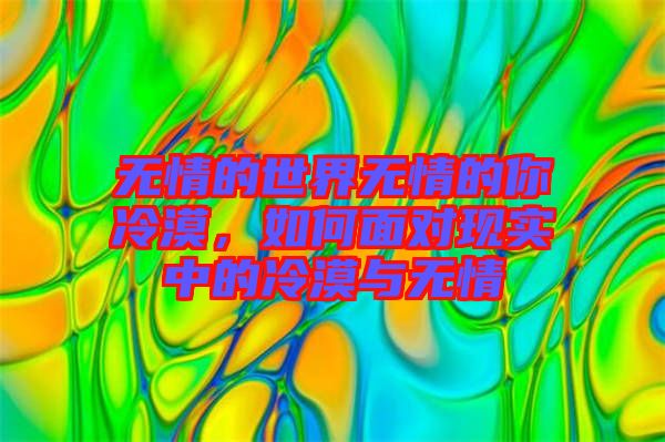 無情的世界無情的你冷漠，如何面對現(xiàn)實中的冷漠與無情