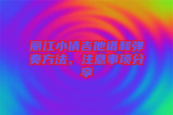 麗江小倩吉他譜和彈奏方法，注意事項分享