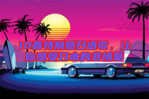 10首特別感日語歌，讓你感受日本的悲情感