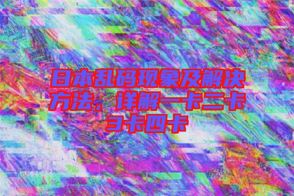 日本亂碼現(xiàn)象及解決方法，詳解一卡二卡3卡四卡