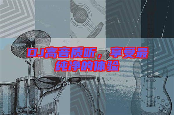 DJ高音質(zhì)聽(tīng)，享受最純凈的體驗(yàn)