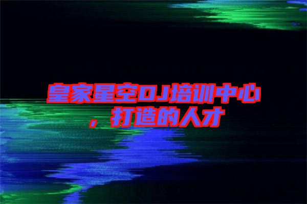 皇家星空DJ培訓(xùn)中心，打造的人才