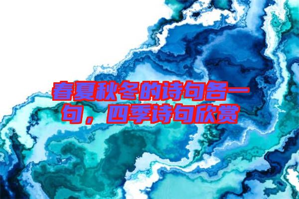 春夏秋冬的詩(shī)句各一句，四季詩(shī)句欣賞